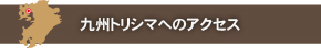 九州トリシマへのアクセス